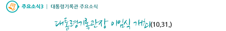 주요소식3 - 대통령기록관장 이임식 개최(10.31)