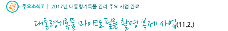 주요소식7 - 대통령기록물 마이크로필름 촬영 복제 사업(11.2)