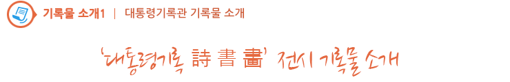 ‘대통령기록 詩 書 畵’ 전시 기록물 소개