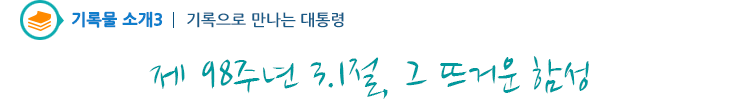 기록물소개3 - 제 98주년 3.1절, 그 뜨거운 함성