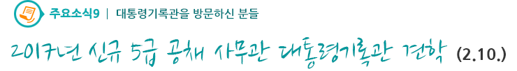 주요소식9 - 2017년 신규 5급 공채 사무관 대통령기록관 견학 (2.10.) 