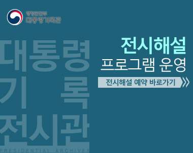 행정안전부 대통령기록관 대통령 기록 전시관 PRESIDENTIAL ARCHIVES 전시해설 프로그램 운영 전시해설 예약 바로가기